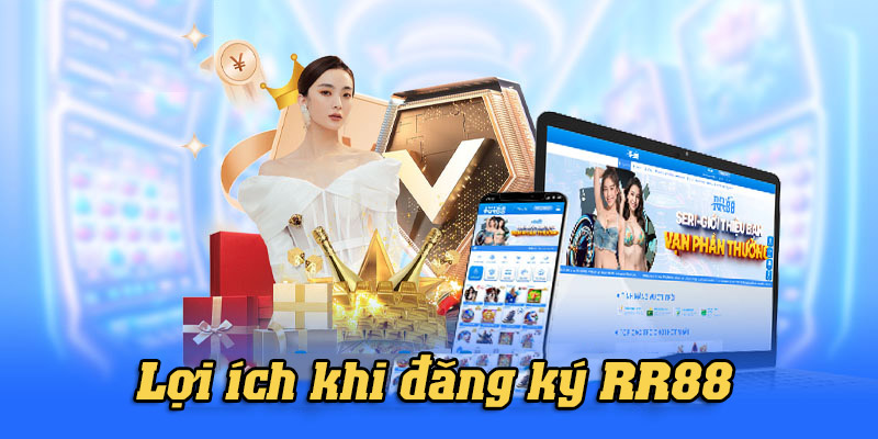 Lợi ích hội viên nhận được khi đăng ký RR88