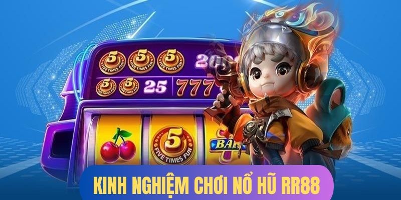 Bí kíp chơi nổ hũ RR88 luôn thắng từ chuyên gia