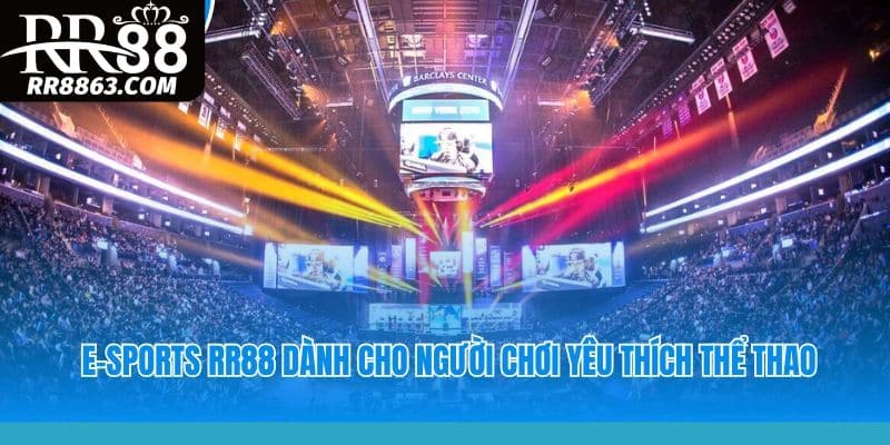 2 siêu phẩm game chắc chắn không nên bỏ qua tại E-sports RR88